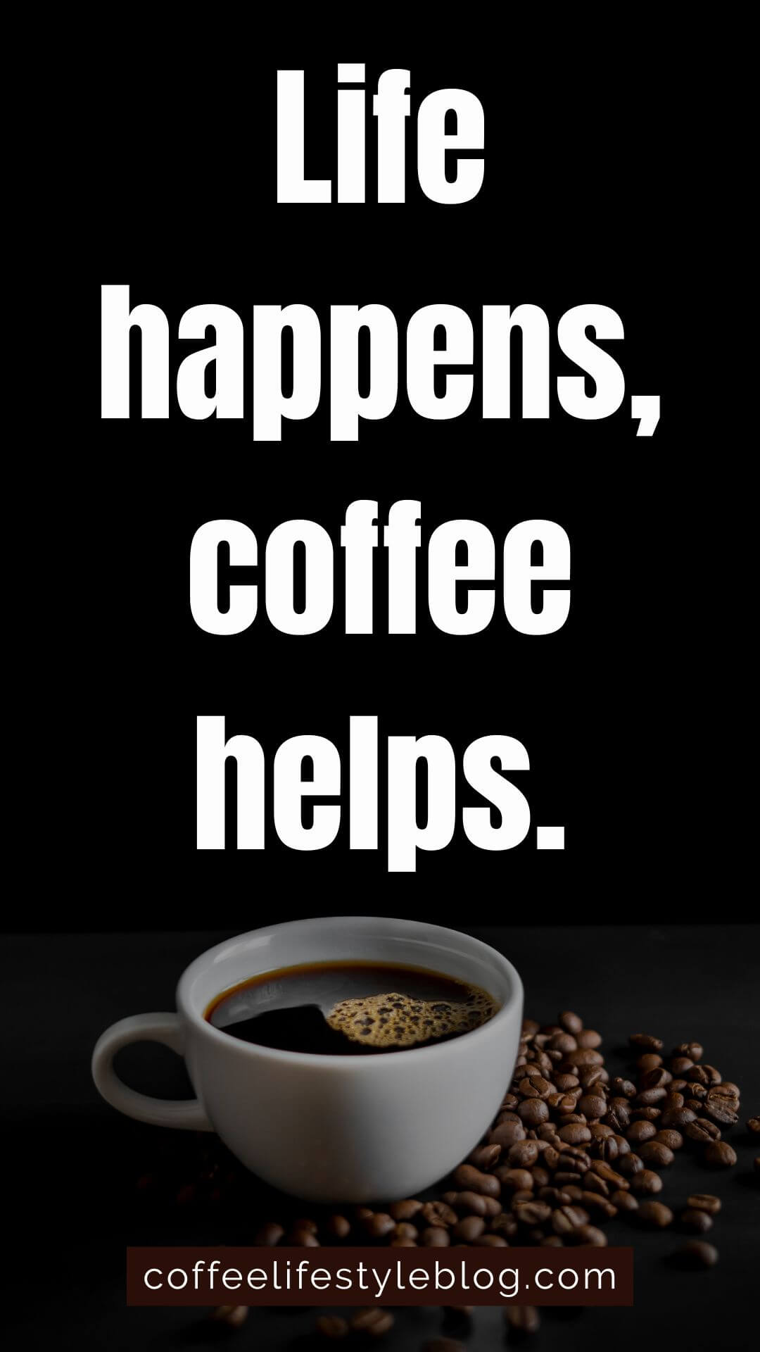 Life happens, coffee helps.