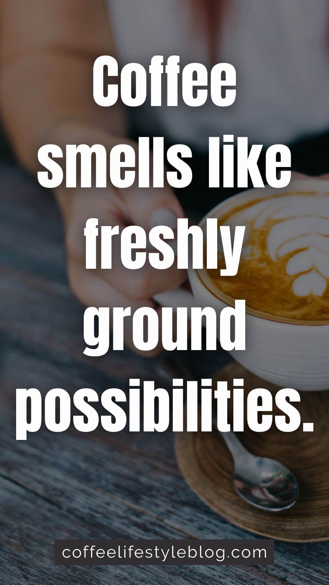 Coffee smells like freshly ground possibilities.